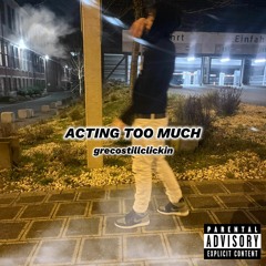 ACTING TOO MUCH