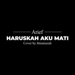 Arief - Haruskah Aku Mati | cover by ibnumazah