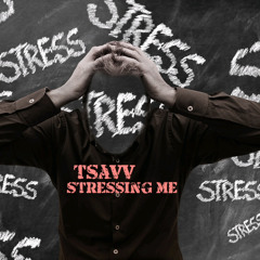 Tsavv - Stressing Me
