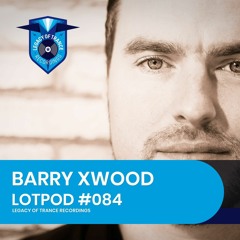 Podcast: Barry Xwood - LOTPOD084 (Legacy Of Trance Recordings)