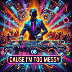 Cause I'm Too Messy - BY OB