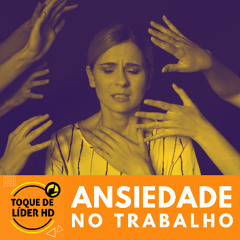 #31 Toque de Líder - Como lidar com a ansiedade no trabalho