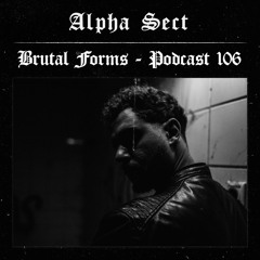 Podcast 106 - Alpha Sect x Brutal Forms