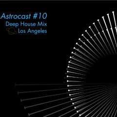 Deep House Mix - LA Astrocast #10