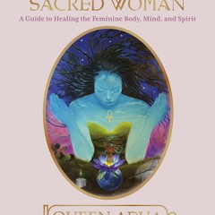 Download Sacred Woman: A Guide to Healing the Feminine Body, Mind, and Spirit