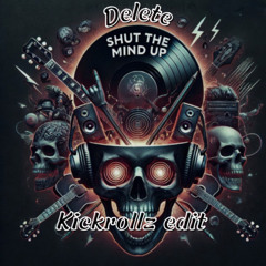 Delete-Shut the mind up ( KICKROLLZ EDIT ).wav