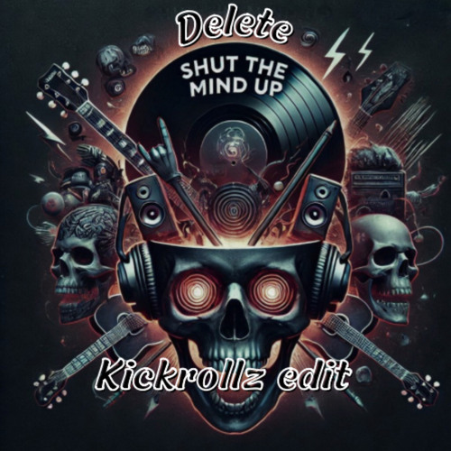Delete-Shut the mind up ( KICKROLLZ EDIT ).wav