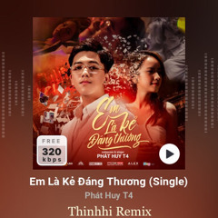 Em Là Kẻ Đáng Thương - Phát Huy T4 x Thinhhi Remix ( New Version )