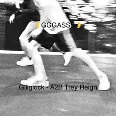Giiiglock  x  A2B Trey Reign - GGGASSS