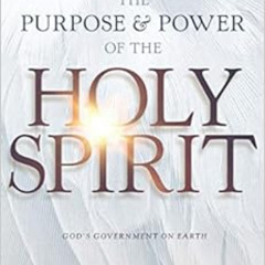 Read EPUB 📌 The Purpose and Power of the Holy Spirit: God's Government on Earth by M