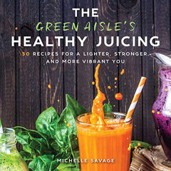 [Read] KINDLE 🖌️ The Green Aisle's Healthy Juicing: 100 Recipes for a Lighter, Stron
