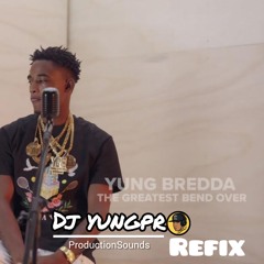 Yung Bredda - The Greatest Bend Over (DJ YungPro Refix!)
