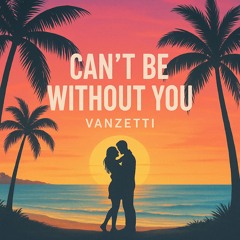 Can’t Be Without You