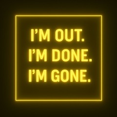 I’m Out, I’m Done, I’m Gone - Daybreak Mix