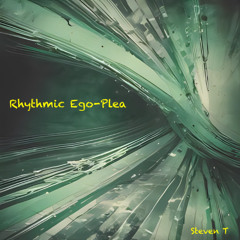 Rhythmic Ego-Plea (Steven T)