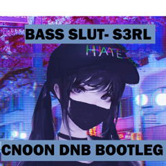 Bass Slut - S3RL(CNOON DNB BOOTLEG)