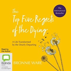 [ACCESS] PDF ✓ The Top Five Regrets of the Dying: A Life Transformed by the Dearly De