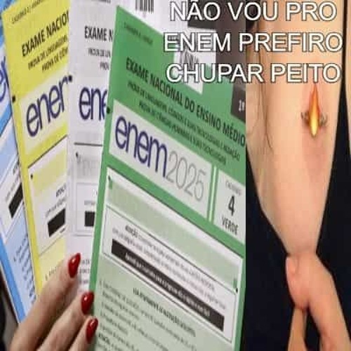não vou pro enem prefiro chupar peito com piercing !