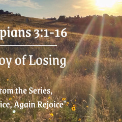The Joy of Losing -Philippians 3:1-16 -June 15, 2025