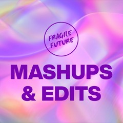 MASHUPS & EDITS - Fragile Future