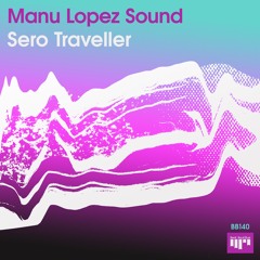 PREMIERE: Manu López Sound - Sero Traveller [BB140 - 2023]