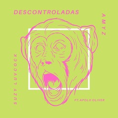 DESCONTROLADAS - Apolo Oliver, Suzy Luvcock & Amyz (Mash Up!)[FREE DOWNLOAD]