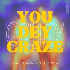 You Dey Craze - Ujah ft Kobi Jonz & Feyi
