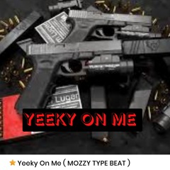 Yeeky On Me ( MOZZY TYPE BEAT )
