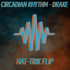 Drake - Circadian Rhythm (HAT-TRIK FLIP)