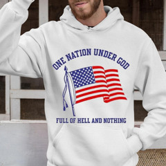 One Nation Under God Full Of Hell And Nothing American Flag 2024 Shirt