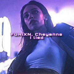 FURIXN, Cheyanne - i lied