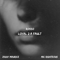 Rosso - Loyal 2 a Fault (feat. Ziggy Maurice, Mic Righteous)