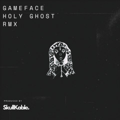GameFace - Holy Ghost (SkullKable Remix)