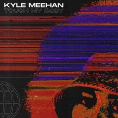 Kyle Meehan - Touch My Body