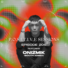 PS206 - AB+ presents P.O.S.I.T.I.V.E SESSIONS - EPISODE.206 - Special Guest : "ONIZMIK"