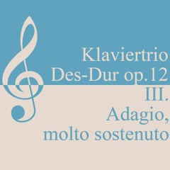 Piano trio D flat-major (Des-Dur) op. 12 - 3. mvt. (Adagio, molto sostenuto)