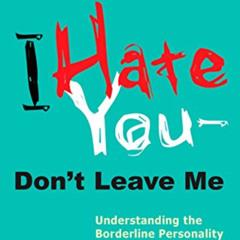 DOWNLOAD PDF 💔 I Hate You--Don't Leave Me: Understanding the Borderline Personality