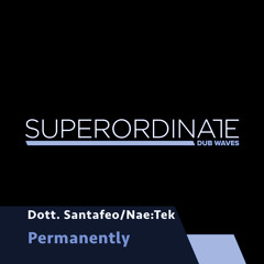 Dott.Santafeo/Nae:Tek - Permanently [Superordinate Dub Waves]