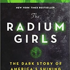 READ/DOWNLOAD%) The Radium Girls: The Dark Story of America's Shining Women (Harrowing Historical No
