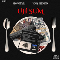 Uh Sum x Khopwittak ft. Seddy Hendrinx