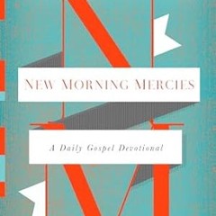 🍗(Online) PDF [Download] New Morning Mercies A Daily Gospel Devotional