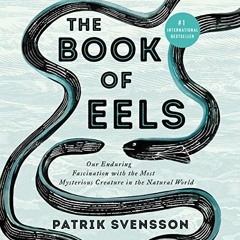 [GET] EPUB 📥 The Book of Eels: Our Enduring Fascination with the Most Mysterious Cre