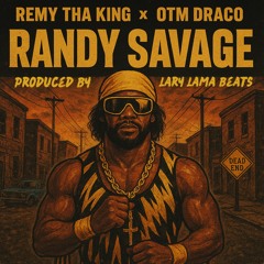 Remy Tha King -Randy Savage ft. OTM Draco (Prod. By LaryLama)
