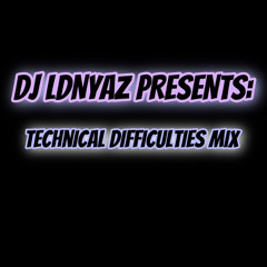 DJ LDNYAZ PRESENTS: TECHnical Difficulties Mix