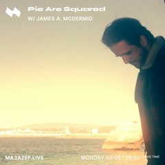 19 - Pie Are Squared - James A. McDermid Takeover (Ma3azef Radio - May '22)