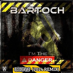 Bartoch - I'm The Danger (Oxidus Remix 2024) [FREE DOWNLOAD]