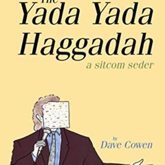 ACCESS KINDLE ✏️ THE YADA YADA HAGGADAH: A Sitcom Seder by  Dave Cowen [EBOOK EPUB KI