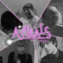 ASTRALS: "COMMUNITY PLAYLIST" WEEK #11