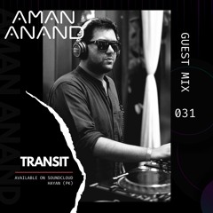 Aman Anand - Guest Mix 031 // T R A N S I T