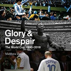 [Get] PDF 📋 Glory & Despair: The World Cup, 1930-2018 by  Matthew Bazell [EPUB KINDL